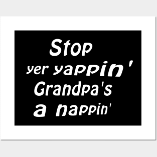 Stop yer yappin’ Grandpa’s a nappin’ Posters and Art